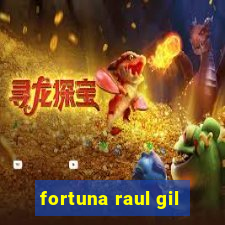 fortuna raul gil